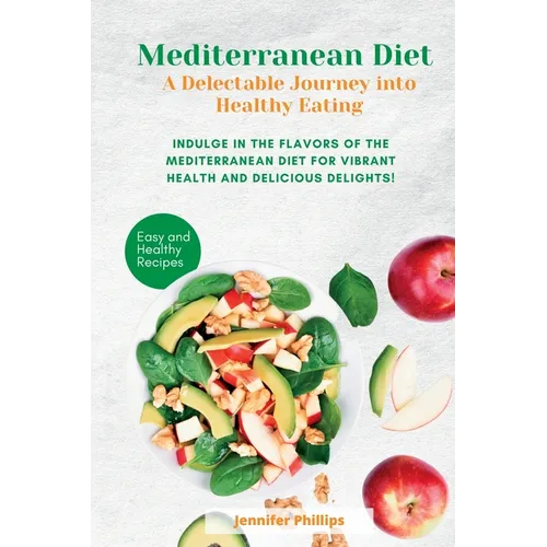 Mediterranean Diet A Delectable Journey into Healthy Eating: Indulge in the Flavors of the Mediterranean Diet for Vibrant Health and Delicious Delight