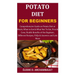 Potato Diet for Beginners: Comprehensive Guide on Potato Diet or Meals; What to Eat & What Not To Eat, Pros & Cons, Health Benefits of the Regime