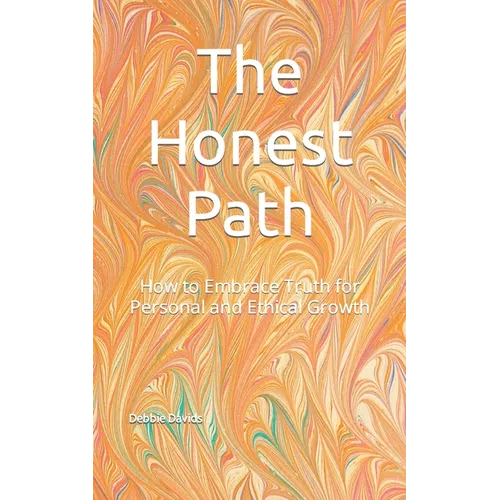 The Honest Path: How to Embrace Truth for Personal and Ethical Growth