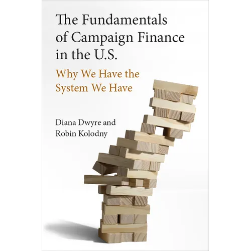 The Fundamentals of Campaign Finance in the U.S.: Why We Have the System We Have