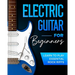Electric Guitar For Beginners: Learn to Play Essential Rock Riffs