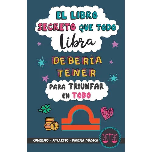 El libro secreto que todo Libra debería tener para triunfar en todo: Horóscopo Libra: consejos, dinero, amor, amuletos y más. Un Libro de Astrología d