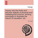 Inquiry Into the Limits and Peculiar Objects of Physical and Metaphysical Science, Tending Principally to Illustrate the Nature of Causation, Etc.