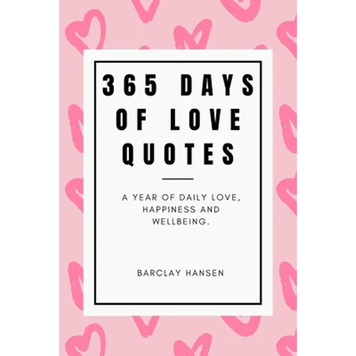 365 Days Of Love Quotes: A Year Of Daily Love, Happiness and Wellbeing