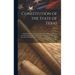 Constitution of the State of Texas: Adopted by the Constitional Convention Begun and Held at the City of Austin On the Sixth Day of September, 1875. W