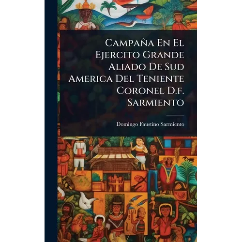 Campaña En El Ejercito Grande Aliado De Sud America Del Teniente Coronel D.f. Sarmiento