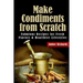 Make Condiments from Scratch: Fabulous Recipes for Fresh Flavors and Healthier Lifestyles