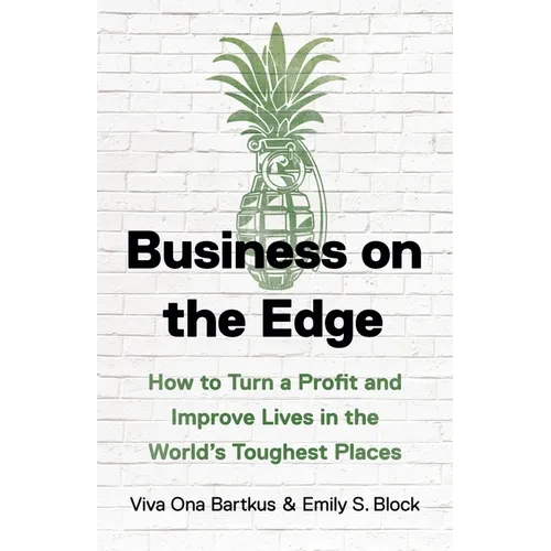 Business on the Edge: How to Turn a Profit and Improve Lives in the World's Toughest Places