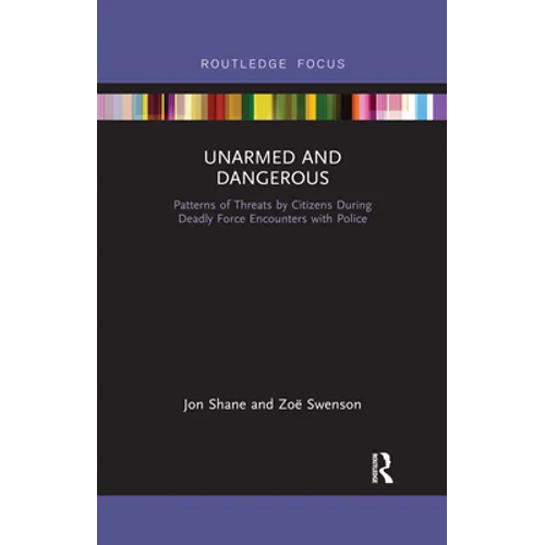Unarmed and Dangerous: Patterns of Threats by Citizens During Deadly Force Encounters with Police