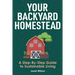Your Backyard Homestead: A Step-By-Step Guide to Sustainable Living