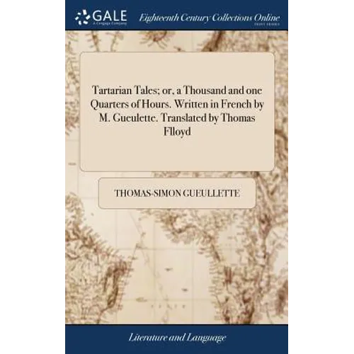 Tartarian Tales; or, a Thousand and one Quarters of Hours. Written in French by M. Gueulette. Translated by Thomas Flloyd