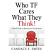 Who TF Cares What They Think: A No BS Guide to Becoming an Entrepreneur