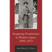 Imagining Prostitution in Modern Japan, 1850-1913
