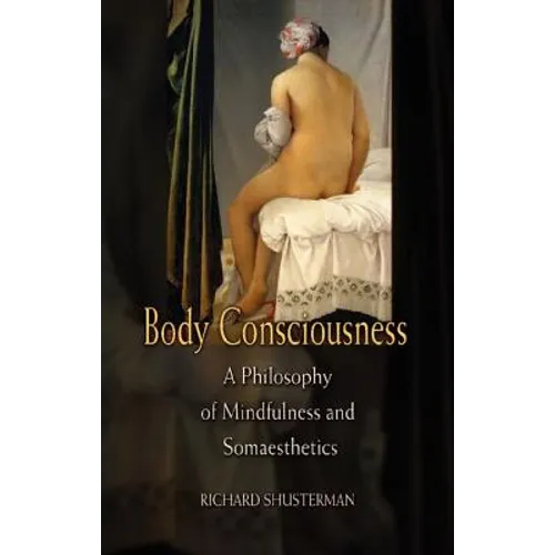 Body Consciousness: A Philosophy of Mindfulness and Somaesthetics