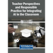 Teacher Perspectives and Responsible Practice for Integrating AI in the Classroom