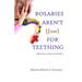Rosaries Aren't Just For Teething: Reflections on Mary by Mothers