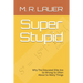 Super Stupid: Why The Educated Elite Are So Wrong So Often About So Many Things