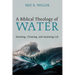 A Biblical Theology of Water: Initiating, Cleansing, and Sustaining Life