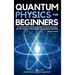 Quantum Physics for Beginners: The Non-Scientist's Guide to the Big Ideas of Quantum Mechanics, with Key Principles, Major Theories, and Experiments S