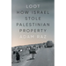 Loot: How Israel Stole Palestinian Property