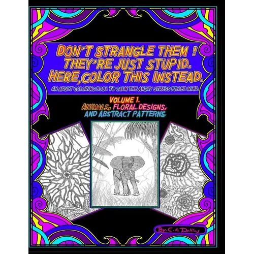 Don't Strangle Them ! They're Just Stupid. Here Color This Instead.: An Adult Coloring Book to Calm the Angry Stress Filled Mind.