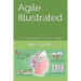 Agile Illustrated: A Visual Learner's Guide to Agility