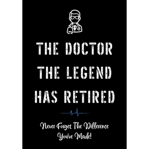 The Doctor The Legend Has Retired - Never Forget the Difference You've Made!: Funny Retirement Gifts for Doctors - Doctor Retirement Gifts for Men - B