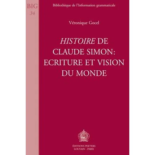 Histoire de Claude Simon: Ecriture Et Vision Du Monde