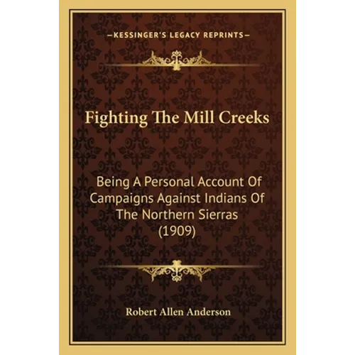 Fighting The Mill Creeks: Being A Personal Account Of Campaigns Against Indians Of The Northern Sierras (1909)