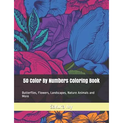 50 Color By Numbers Coloring Book: Butterflies, Flowers, Landscapes, Nature Animals and More