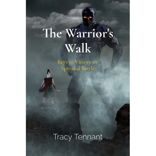 The Warrior's Walk: Keys to Victory in Spiritual Battle