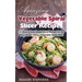 Amazing Vegetable Spiral Slicer Recipes: 51 Quick & Easy Veggie Spiral Recipes for the Busy Person Using a Vegetable Spiral Slicer