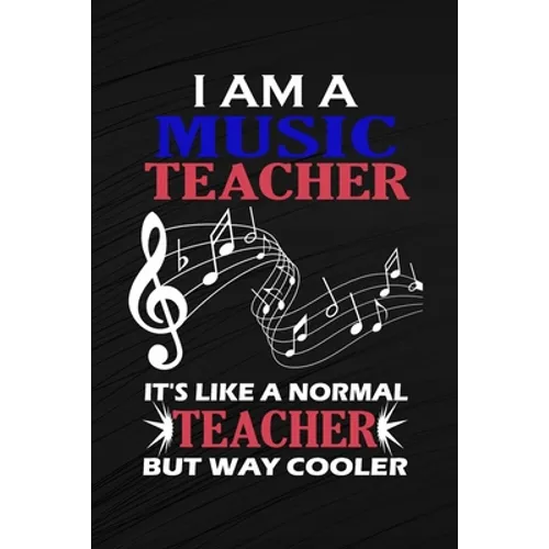 I Am A Music Teacher It's Like A Normal Teacher But Way Cooler: Music Teacher Gift, Teacher Appreciation Gift, Teacher Thank You Gift, Teacher End of