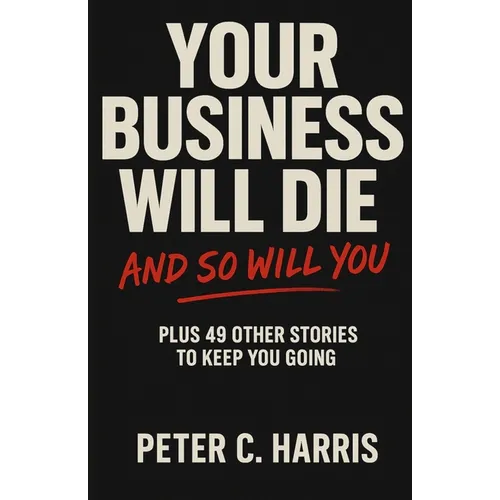 Your business will die, and so will you: Plus 49 other stories to keep you going