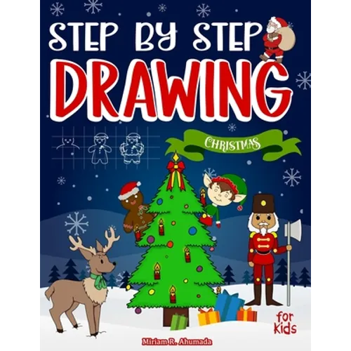 Step by Step Drawing Christmas Characters and Scenes For Kids: How to Draw Book For Kids, Santa Claus, Elves, Snowman and Many More
