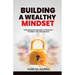 Building A Wealthy Mindset: Unlocking the Secrets to Financial Freedom and Abundance