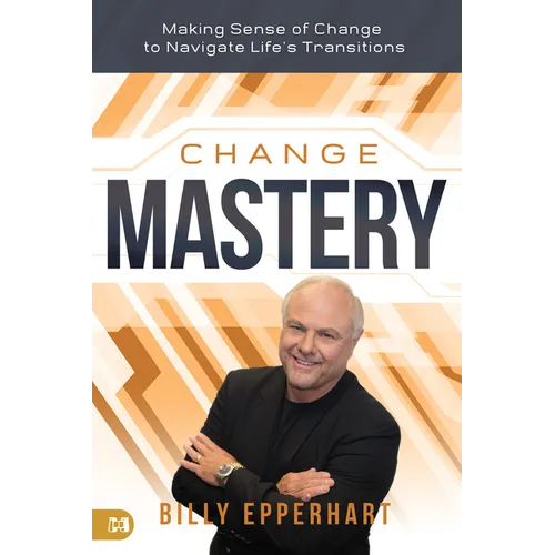 Change Mastery: Making Sense of Change to Navigate Life's Transitions