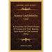 Science And Belief In God: A Discussion Of Certain Phases Of Science And Their Bearing Upon Belief In The Supreme Being