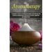 Aromatherapy: A Beginner's Guide to Creating Homemade Aromatherapy Oils (Essential Aromatherapy & Oil Guide for Health, Happiness and Stress Relief)