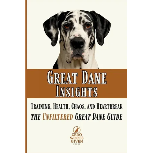 Great Dane Insights: Training, Health, Chaos, and Heartbreak...the Unfiltered Great Dane Guide