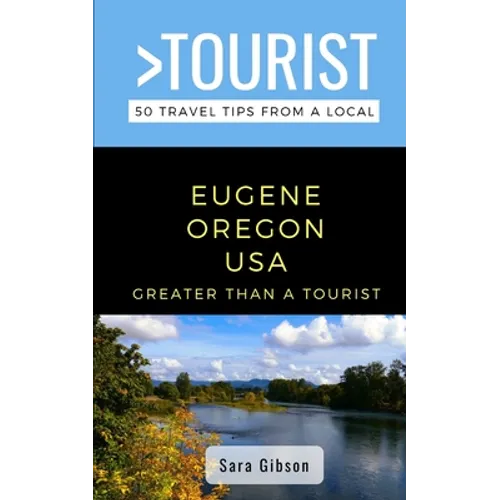 Greater Than a Tourist- Eugene Oregon USA: 50 Travel Tips from a Local