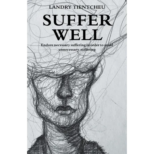 Suffer Well: Endure Necessary Suffering in Order to Avoid Unnecessary Suffering
