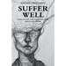 Suffer Well: Endure Necessary Suffering in Order to Avoid Unnecessary Suffering