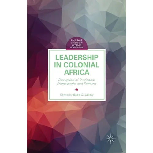 Leadership in Colonial Africa: Disruption of Traditional Frameworks and Patterns
