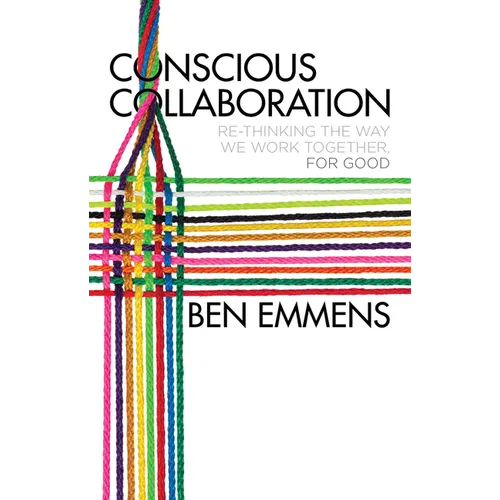 Conscious Collaboration: Re-Thinking the Way We Work Together, for Good