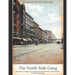 The North Side Gang: The History and Legacy of the Organized Crime Mob that Fought Al Capone for Control of Chicago