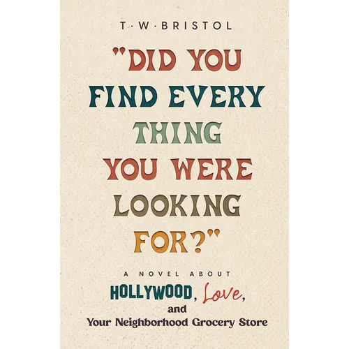 "Did You Find Every Thing You Were Looking For?": A Novel About Hollywood, Love, and Your Neighborhood Grocery Store