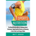 Sports Nutrition: The Ultimate Nutrition Bible for Enhancing Athletic Performance, Supporting Quick Recovery, and Becoming a Faster, Bet