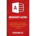 Microsoft Access: Effectively Manage All Types of Databases (The Complete Mastery User Guide for Managing Data and Build Resourceful Dat