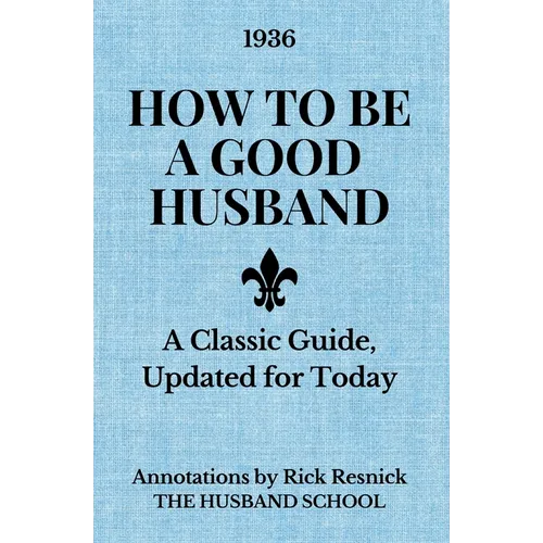 How to Be a Good Husband: A Classic Guide, Updated for Today